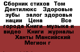 Сборник стихов. Том 1  «Дентилюкс». Здоровые зубы — залог здоровья нации › Цена ­ 434 - Все города Книги, музыка и видео » Книги, журналы   . Ханты-Мансийский,Мегион г.